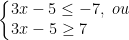 \dpi{100} \left\{\begin{matrix} 3x-5\le-7,\ ou\\ 3x-5\geq7\, \, \, \, \, \, \, \, \, \, \, \, \, \, \, \end{matrix}\right.